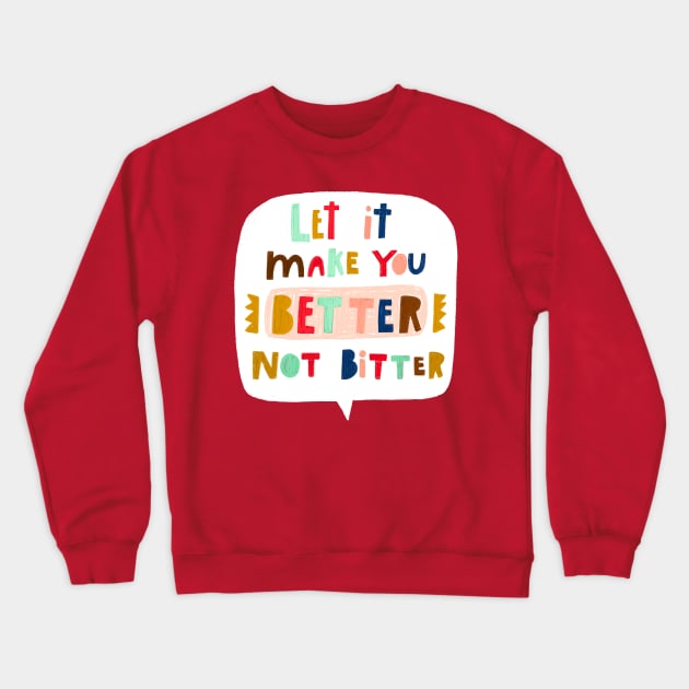 Let it make you BETTER NOT BITTER Crewneck Sweatshirt by heatherschieder